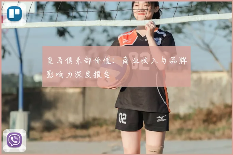 皇马俱乐部价值：商业收入与品牌影响力深度报告