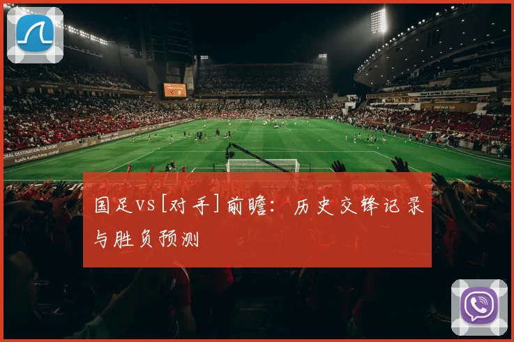 国足vs[对手]前瞻：历史交锋记录与胜负预测