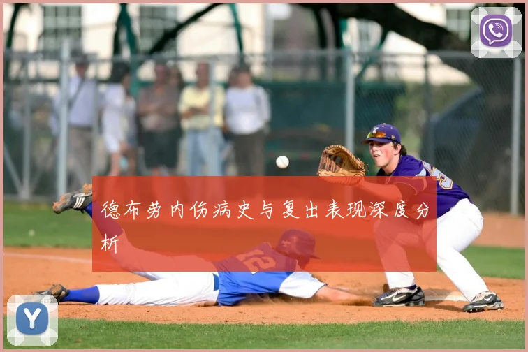 德布劳内伤病史与复出表现深度分析